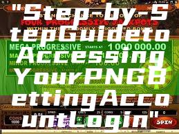 "Step-by-Step Guide to Accessing Your PNG Betting Account Login"