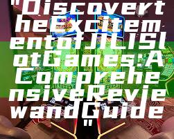 "Discover the Excitement of JILI Slot Games: A Comprehensive Review and Guide"