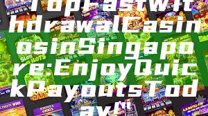 "Top Fast Withdrawal Casinos in Singapore: Enjoy Quick Payouts Today!"