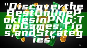 "Discover the Best Online Pokies in PNG: Top Games, Tips, and Strategies"