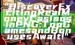 "Discover Exciting Real Money Casinos in PNG: Top Games and Bonuses Await!"