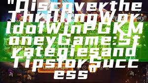 "Discover the Thrilling World of WinPGK Money Game: Strategies and Tips for Success"