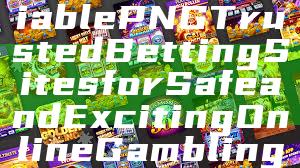"Discover Reliable PNG Trusted Betting Sites for Safe and Exciting Online Gambling"
