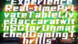 "Experience Real-time Private Table Live Baccarat with SG for Unmatched Gaming Thrills"