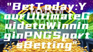 "Bet Today: Your Ultimate Guide to Winning in PNG Sports Betting"