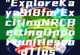 "Explore Kaya918 for Exciting NRL Betting Opportunities and Tips"