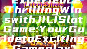 "Experience Thrilling Wins with JILI Slot Game: Your Guide to Exciting Gameplay"