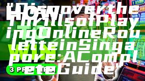 "Discover the Thrills of Playing Online Roulette in Singapore: A Complete Guide"