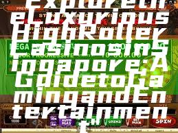 "Explore the Luxurious High Roller Casinos in Singapore: A Guide to Gaming and Entertainment"