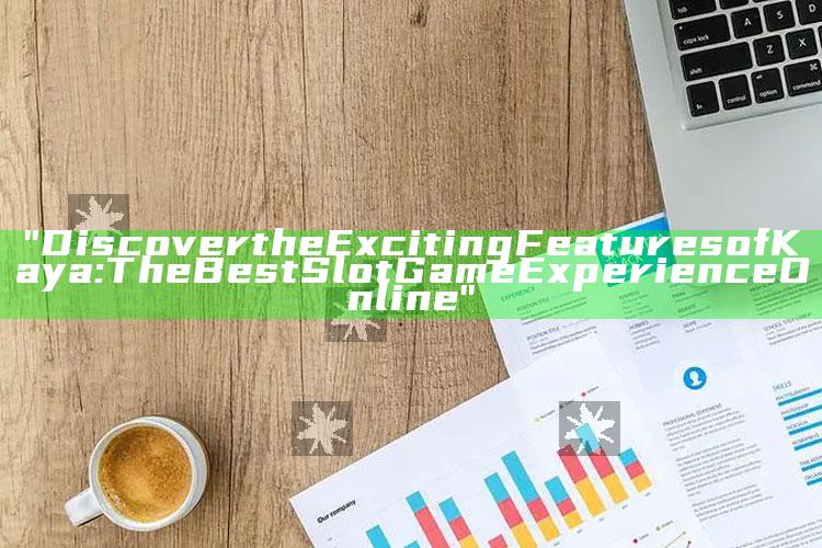 "Discover the Exciting Features of Kaya: The Best Slot Game Experience Online"